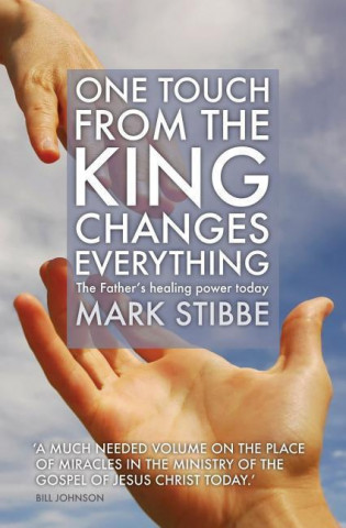 One Touch from the King Changes Everything: The Father's Healing Power Today