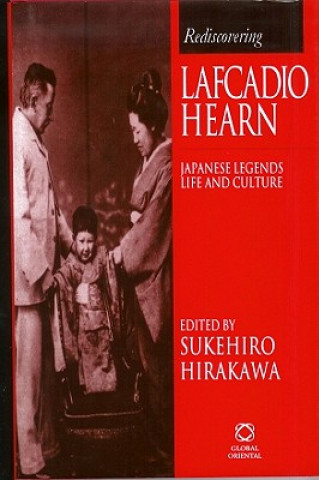 Rediscovering Lafcadio Hearn: Japanese Legends, Life and Culture