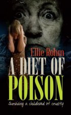 A Diet of Poison: Surviving a Childhood of Cruelty