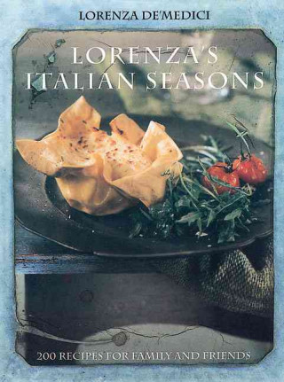 Lorenza's Italian Seasons: 200 Recipes for Family and Friends