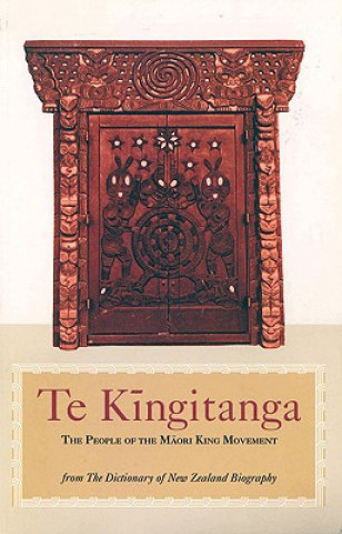 Te Kingitanga: The People of the Maori King Movement: Essays from the Dictionary of New Zealand Biography