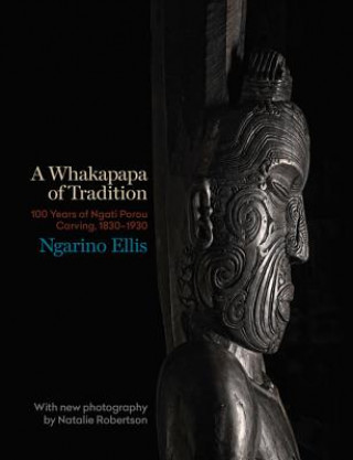 A Whakapapa of Tradition: One Hundred Years of Ngato Porou Carving, 1830-1930