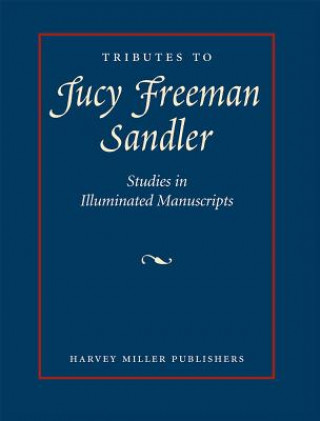 Tributes to Lucy Freeman Sandler: Studies in Illuminated Manuscripts