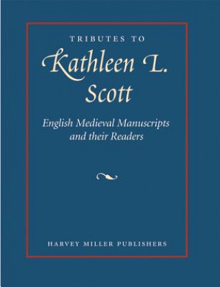 Tributes to Kathleen L. Scott: English Medieval Manuscripts: Readers, Makers and Illuminators
