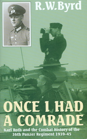 Once I Had a Comrade: Karl Roth and the Combat History of the 36th Panzer Regiment 1939-45