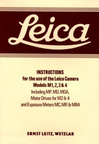 Leica Instructions for the Use of the Leica Camera Models M1, 2, 3 & 4: Including MP, MD, MDA, Motor Drives for M2 & 4 and Exposure Meters MC, MR & MR