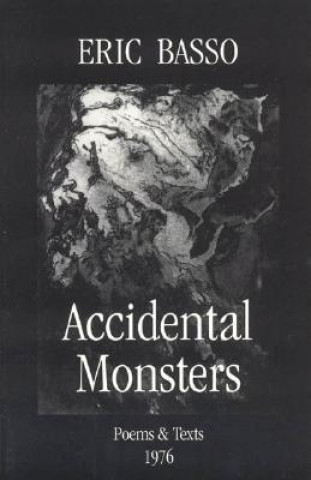 Accidental Monsters: Poems and Texts 1976