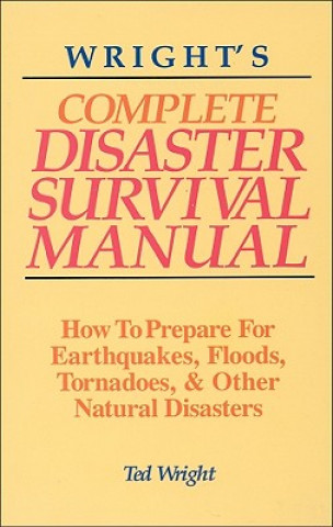 Wright's Complete Disaster Survival Manual: How to Prepare for Earthquakes, Floods, Tornadoes, & Other Natural Disasters