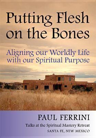 Putting Flesh on the Bones: Aligning Our Worldly Life with Our Spiritual Purpose