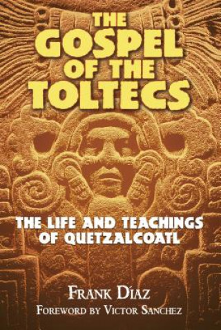 Gospel of the Toltecs: The Life and Teachings of Quetzalcoatl
