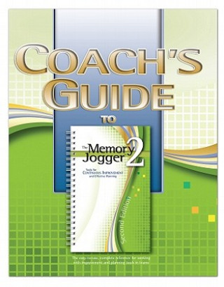 Coach's Guide to the Memory Jogger II: The Easy-To-Use, Complete Reference for Working with Improvement and Planning Tools in Teams