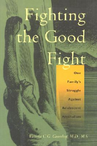 Fighting the Good Fight: One Family's Struggle Against Adolescent Alcoholism