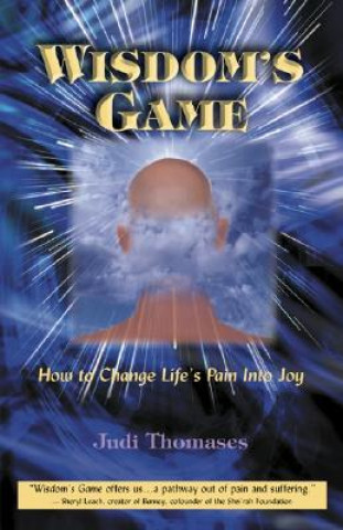Wisdom's Game: How to Change Life's Pain Into Joy