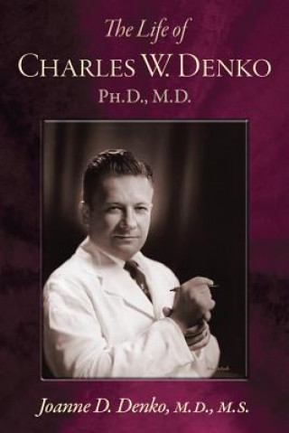 The Life of Charles W. Denko, PH.D, M.D.