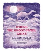 Where the Ghost Camel Grins: Muslim Fables for Families of All Faiths