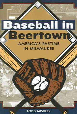 Baseball in Beertown: America's Pastime in Milwaukee