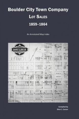 Boulder City Town Company Lot Sales 1859-1864: An Annotated Map Guide