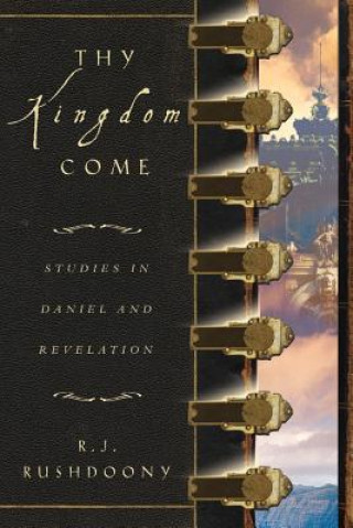 Thy Kingdom Come: Studies in Daniel and Revelation