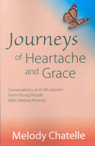 Journeys of Heartache and Grace: Conversations and Life Lessons from Young People with Serious Illnesses