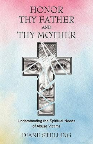 Honor Thy Father and Thy Mother: Understanding the Spiritual Needs of Abuse Victims