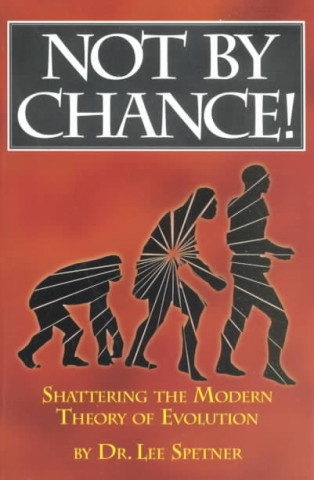 Not by Chance!: Shattering the Modern Theory of Evolution