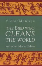 Bird Who Cleans the World and Other Mayan Fables