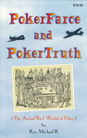 Poker Farce and Poker Truth: The Actual Real World of Poker