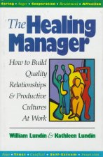 Healing Manager: How to Build Quality Relationships and Productive Cultures at Work