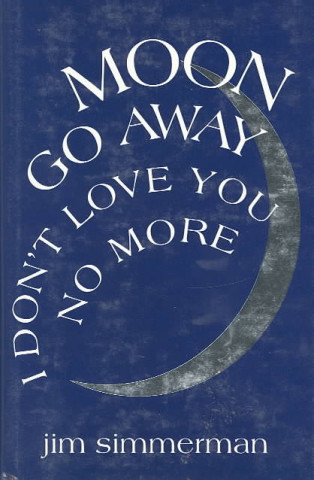 Moon Go Away, I Don't Love You No More: Poems