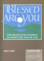 Blessed Are You, the Beatitudes of Jesus in Scripture and in Life: Resource Book