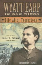 Wyatt Earp in San Diego: Life After Tombstone