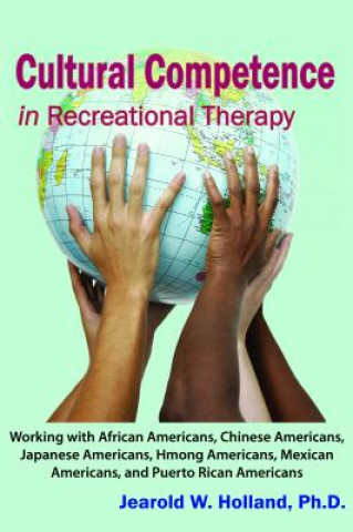 Cultural Competence in Recreation Therapy: Working with African Americans, Chinese Americans, Japanese Americans, Hmong Americans, Mexican Americans,