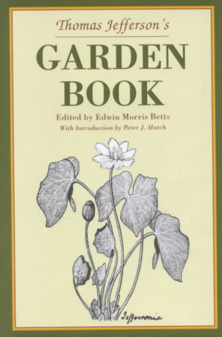 Thomas Jefferson's Garden Book: 1766 1824, with Relevant Extracts from His Other Writings