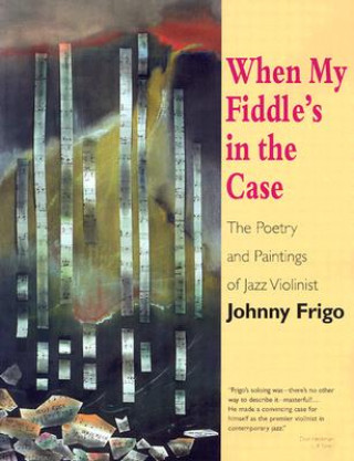 When My Fiddle's in the Case: The Poetry and Paintings of Jazz Violinist Johnny Frigo