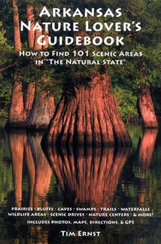 Arkansas Nature Lover's Guidebook: How to Find 101 Scenic Areas in 