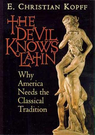 The Devil Knows Latin: Why America Needs the Classical Tradition