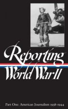 Reporting World War II Vol. 1: American Journalism 1938-1944