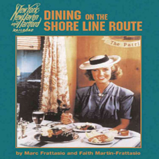 Dining on the Shore Line Route: The History and Recipes of the New Haven Railroad Dining Car Department