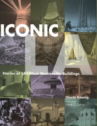 Iconic L.A.: Stories of La's Most Memorable Buildings
