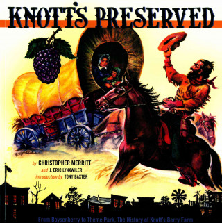 Knott's Preserved: From Boysenberry to Theme Park, the History of Knott's Berry Farm