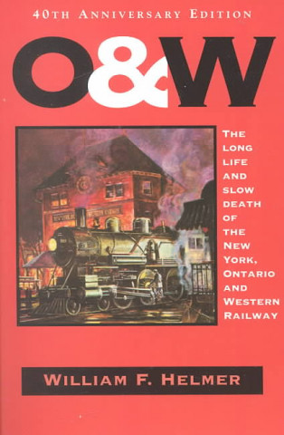 O. & W.: The Long Life and Slow Death of the New York, Ontario and Western Railway