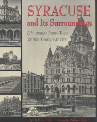 Syracuse and Its Surroundings: A Victorian Photo Tour of New York's Salt City