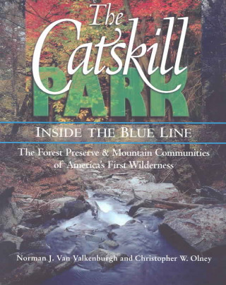 The Catskill Park: Inside the Blue Line: The Forest Preserve & Mountain Communities of America's Firts Wilderness