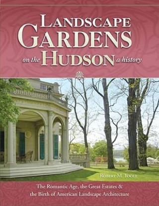 Landscape Gardens on the Hudson, a History: The Romantic Age, the Great Estates, and the Birth of American Landscape Architecture: Hyde Park, Sunnysid