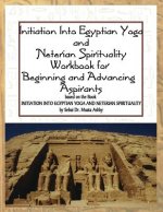 Initiation Into Egyptian Yoga and Neterian Spirituality: A Workbook for Beginners and Advancing Aspirants