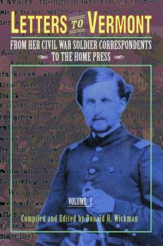 Letters to Vermont: From Her Civil War Soldier Correspondents to the Home Press Volume 1