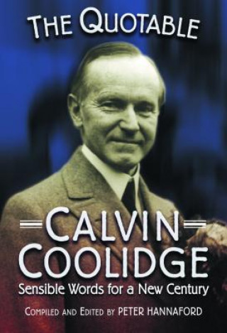 Quotable Calvin Coolidge: Sensible Words for a New Century