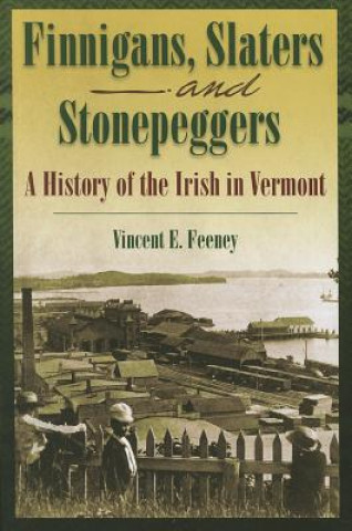 Finnigans, Slaters and Stonepeggers: A History of the Irish in Vermont