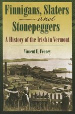 Finnigans, Slaters and Stonepeggers: A History of the Irish in Vermont