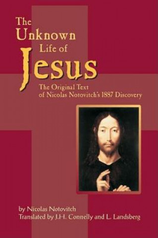 Unknown Life of Jesus: The Original Text of Nicolas Notovitch's 1887 Discovery
